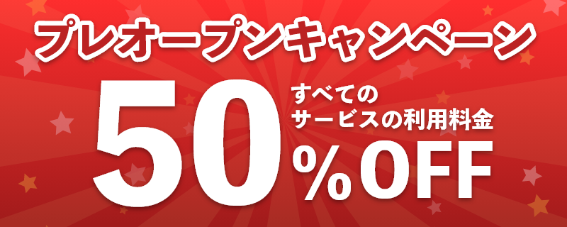 プレオープンキャンペーン すべてのサービスの利用料金50%オフ！ ※材料費除く